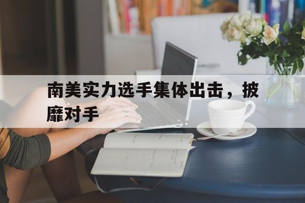 南美实力选手集体出击，披靡对手