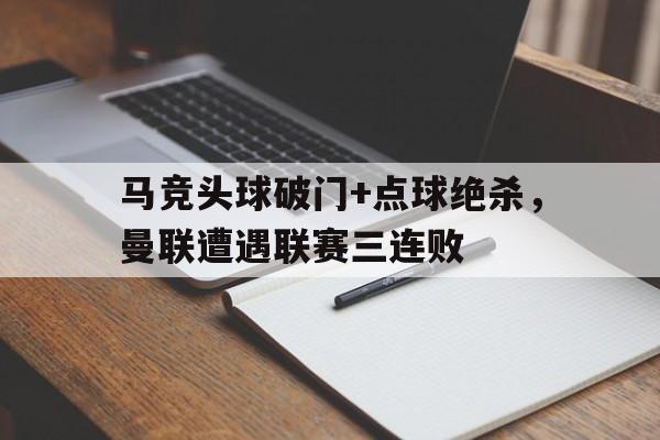 马竞头球破门+点球绝杀，曼联遭遇联赛三连败继英超曼联组mlgb组合之后, 马竞也要组奇葩组合