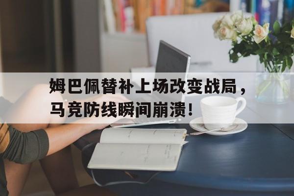 姆巴佩替补上场改变战局，马竞防线瞬间崩溃！巴萨21逆转马竞视频